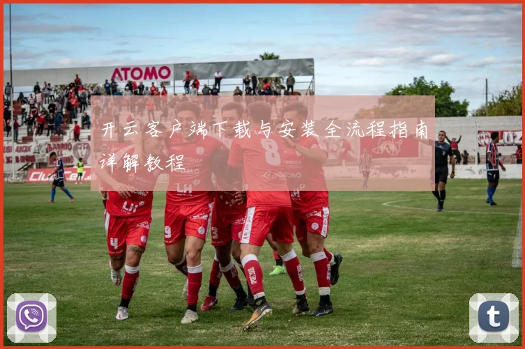 开云客户端下载与安装全流程指南详解教程