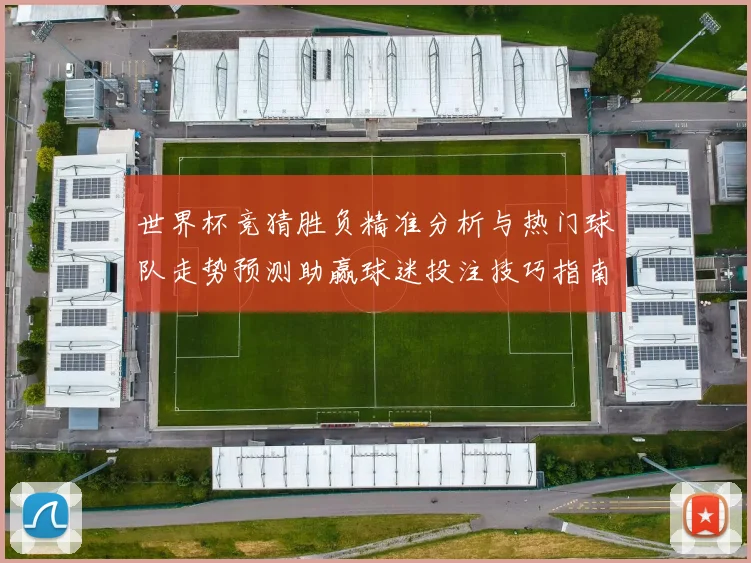 世界杯竞猜胜负精准分析与热门球队走势预测助赢球迷投注技巧指南