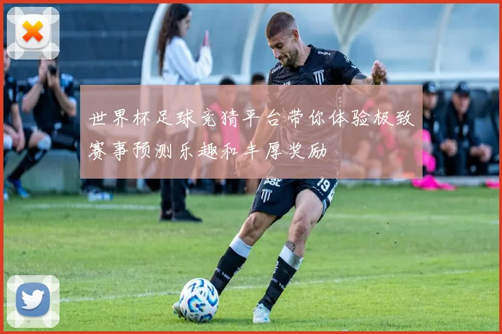 世界杯足球竞猜平台带你体验极致赛事预测乐趣和丰厚奖励