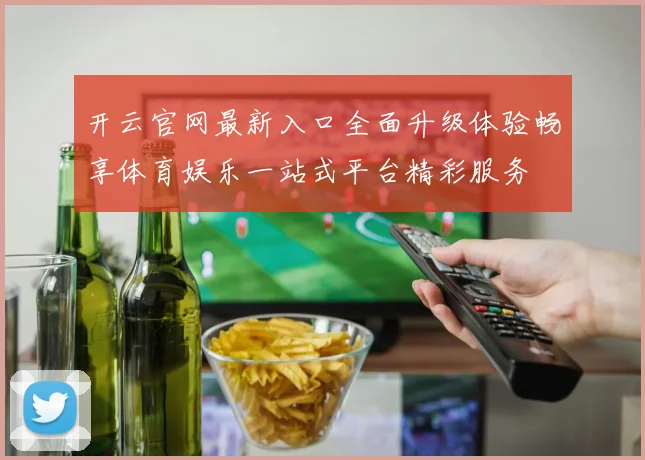 开云官网最新入口全面升级体验畅享体育娱乐一站式平台精彩服务