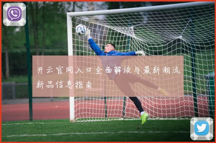 开云官网入口全面解读与最新潮流新品信息指南